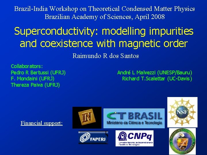 Brazil-India Workshop on Theoretical Condensed Matter Physics Brazilian Academy of Sciences, April 2008 Superconductivity: