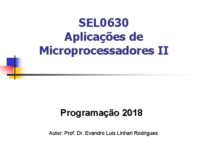 SEL 0630 Aplicações de Microprocessadores II Programação 2018 Autor: Prof. Dr. Evandro Luis Linhari