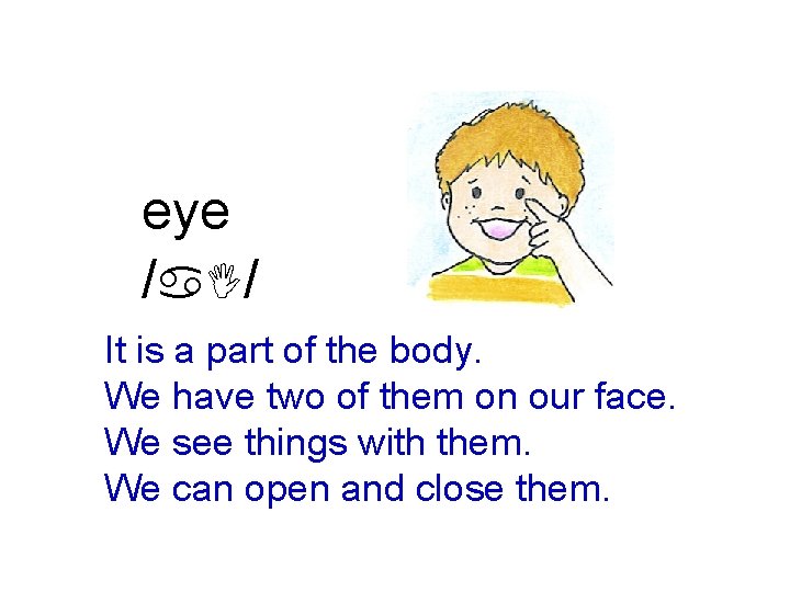 eye /a. I/ It is a part of the body. We have two of