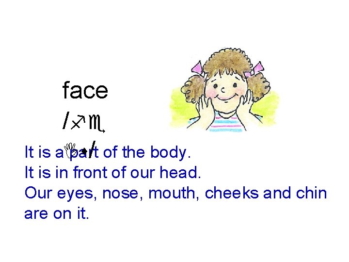 face /fe It is a. Is part / of the body. It is in