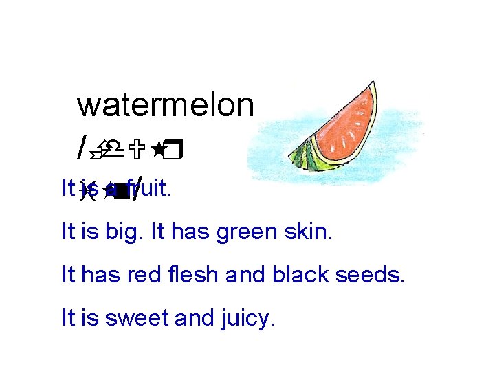 watermelon /Èd. U r It i is anfruit. / It is big. It has
