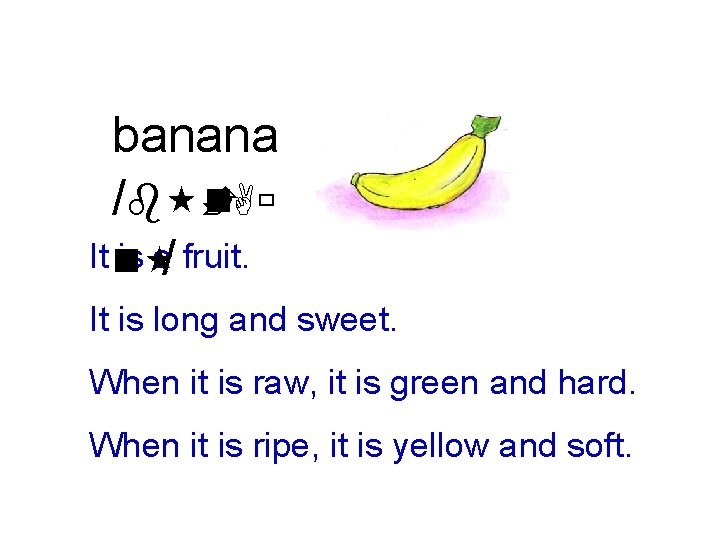 banana /b È n. Aù It n is a/ fruit. It is long and