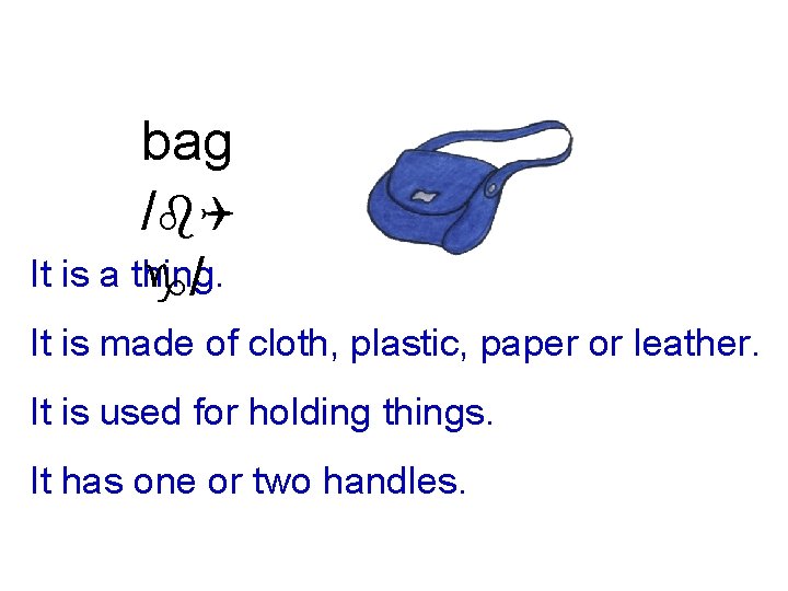 bag /b. Q It is a thing. g/ It is made of cloth, plastic,