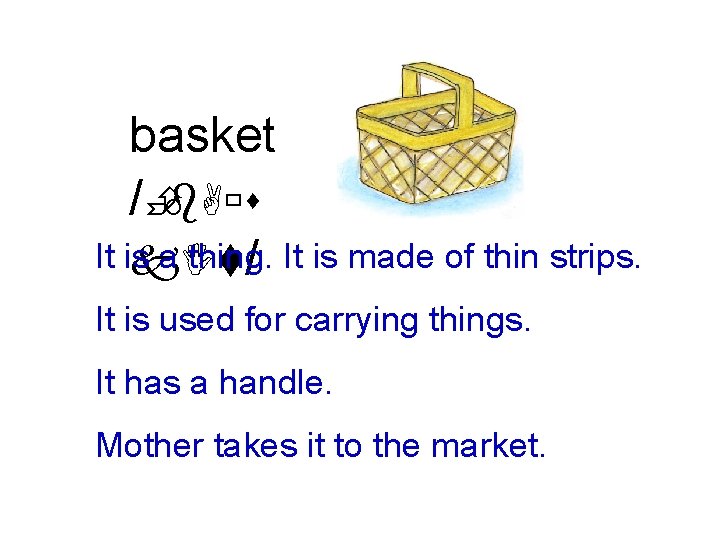 basket /Èb. Aùs It is a thing. k. It / It is made of