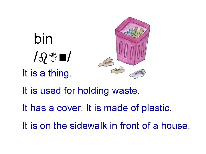 bin /b. In/ It is a thing. It is used for holding waste. It