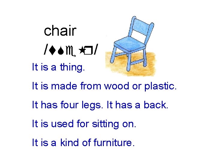 chair /t. Se r/ It is a thing. It is made from wood or