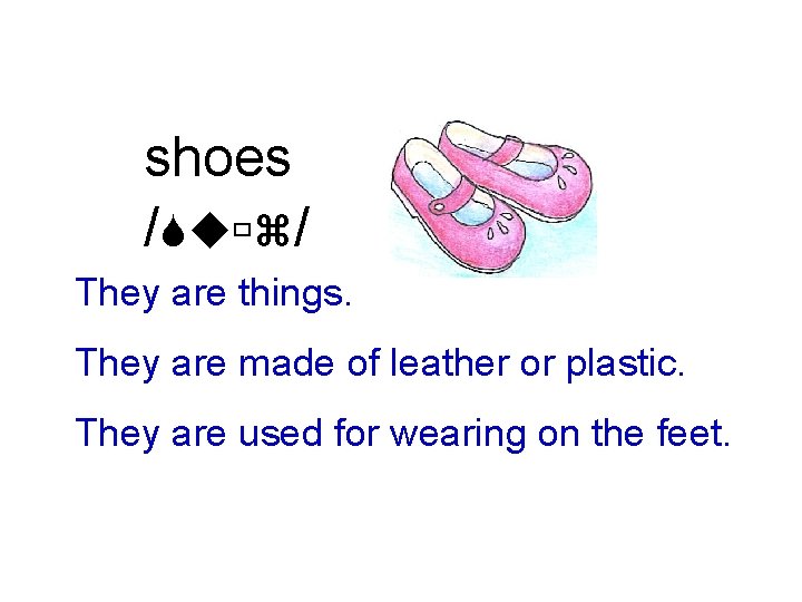 shoes /Suùz/ They are things. They are made of leather or plastic. They are