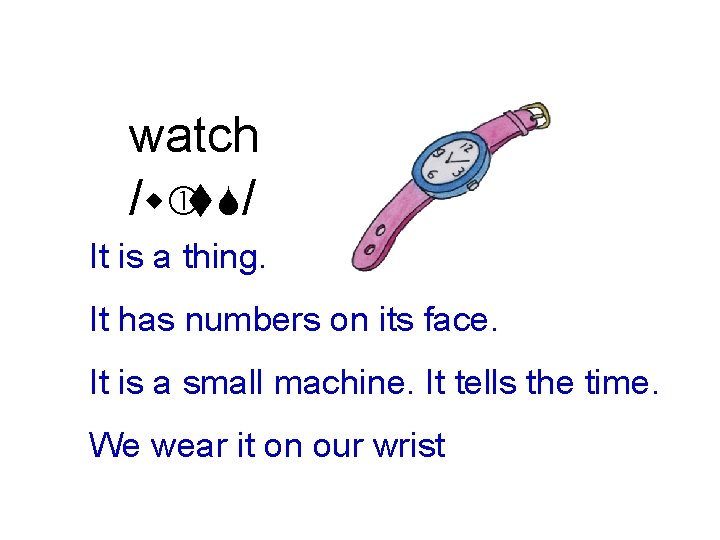 watch /w t. S/ It is a thing. It has numbers on its face.