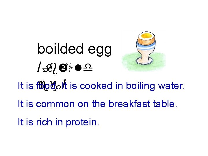 boilded egg /Èb Ild It is food. eg. It/ is cooked in boiling water.