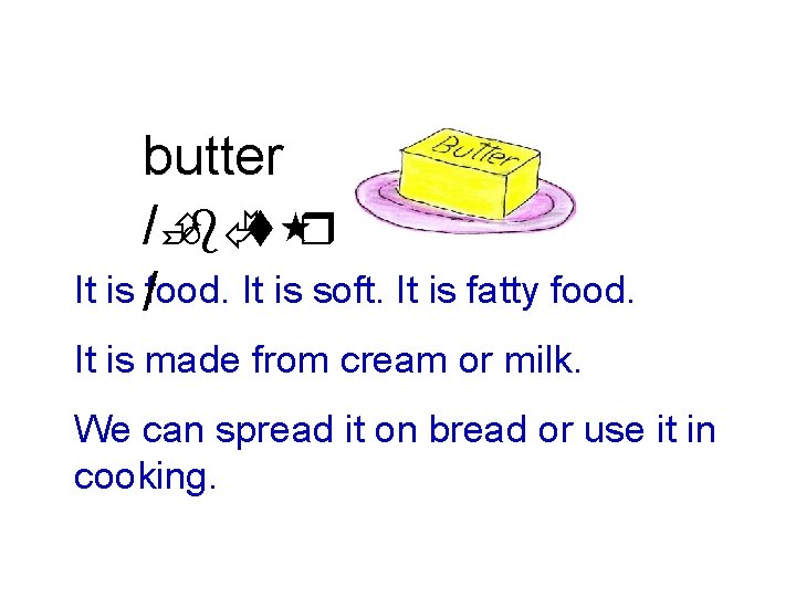 butter /ÈbÃt r It is /food. It is soft. It is fatty food. It