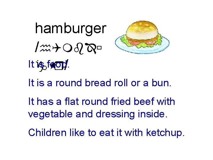 hamburger /h. QmbÎù It g is food. r/ It is a round bread roll