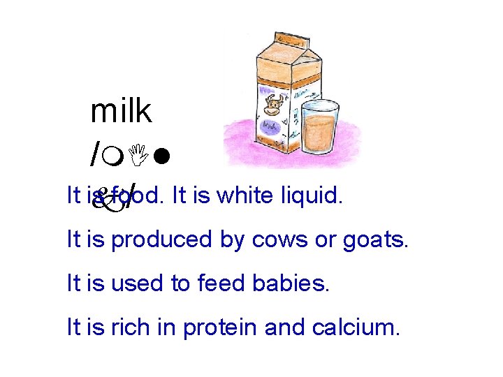 milk /m. Il It is food. k / It is white liquid. It is