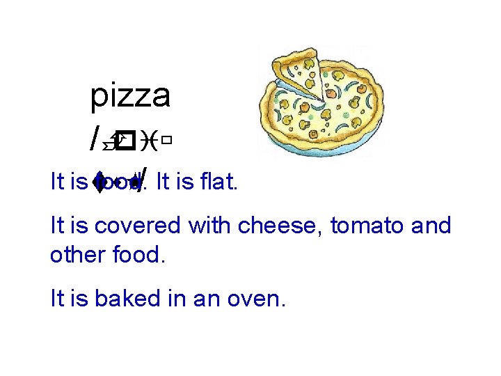 pizza /Èpiù It is ts food. / It is flat. It is covered with