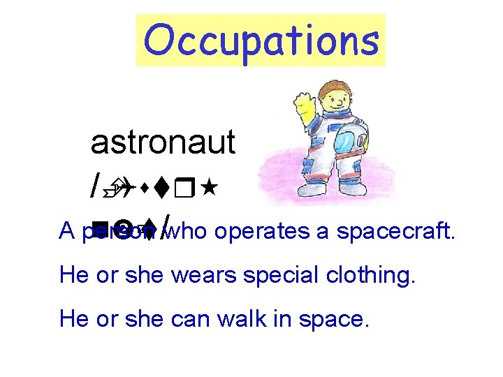 Occupations astronaut /ÈQstr A person n ùt/who operates a spacecraft. He or she wears