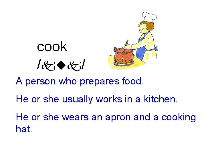 cook /kuk/ A person who prepares food. He or she usually works in a