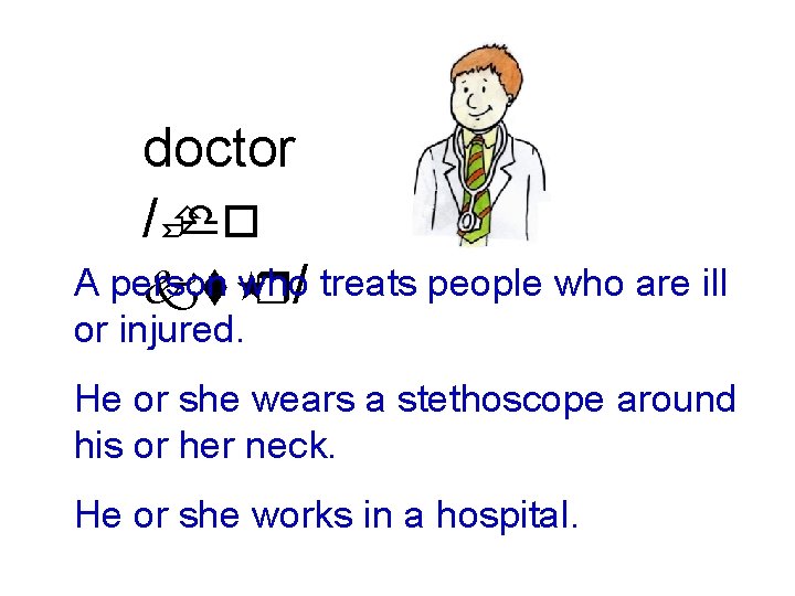 doctor /Èdo A person who kt r/ treats people who are ill or injured.