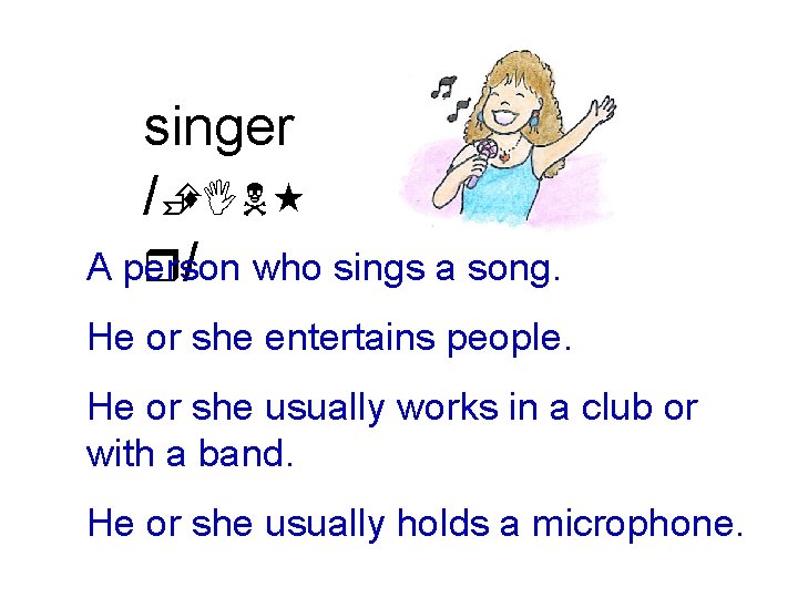 singer /Ès. IN A person r/ who sings a song. He or she entertains