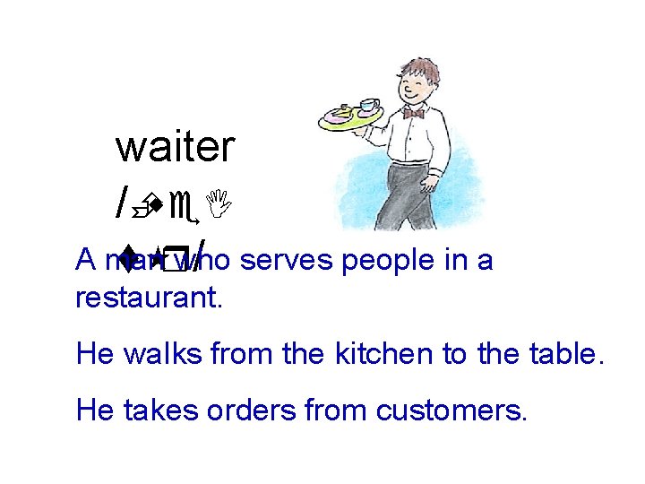 waiter /Èwe. I A man who t r / serves people in a restaurant.