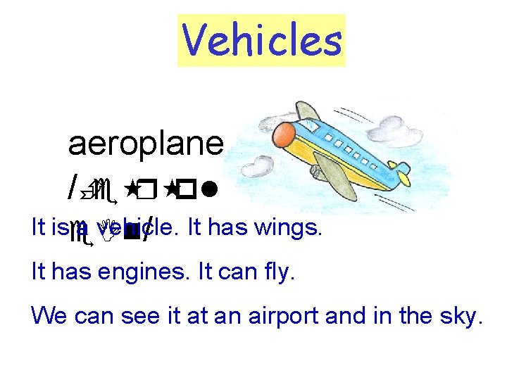 Vehicles aeroplane /Èe r pl It ise. In a vehicle. / It has wings.