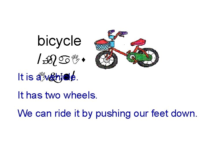 bicycle /Èba. Is It is a. Ikl vehicle. / It has two wheels. We