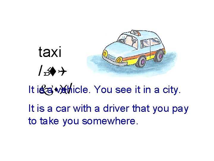 taxi /Èt. Q It is a vehicle. ksi / You see it in a