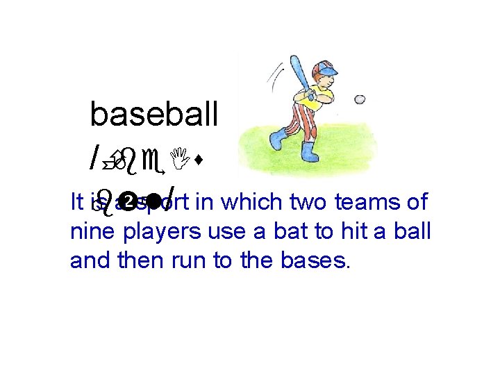 baseball /Èbe. Is It b ù is a sport l/ in which two teams
