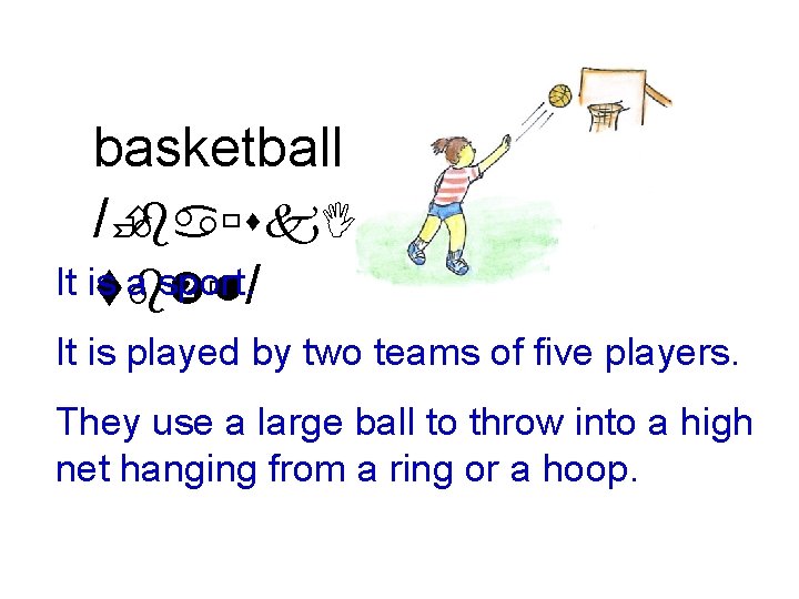 basketball /Èbaùsk. I It is a sport. tb ù l/ It is played by