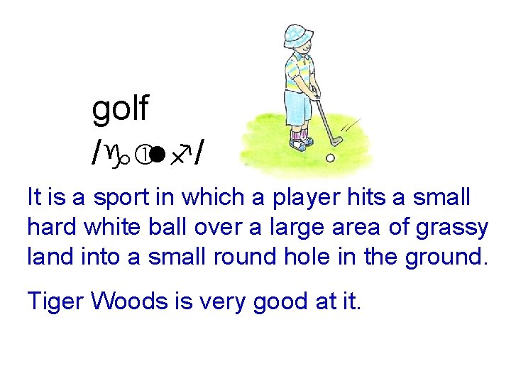 golf /g lf/ It is a sport in which a player hits a small