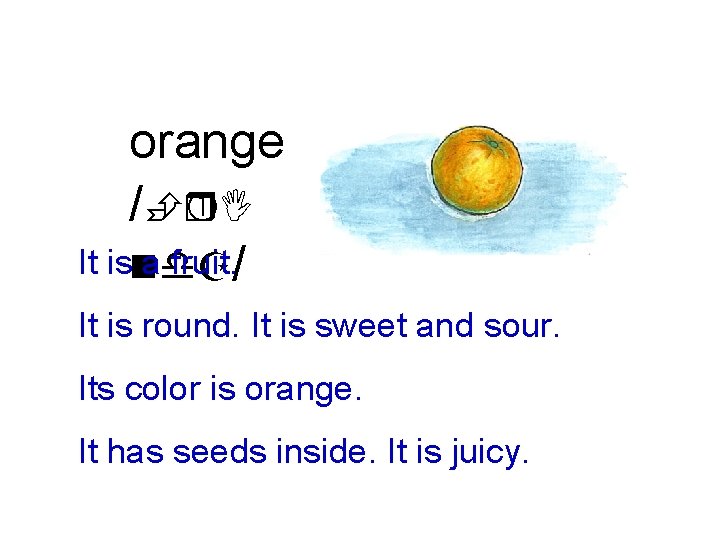 orange /È r. I It isnd. Z a fruit. / It is round. It