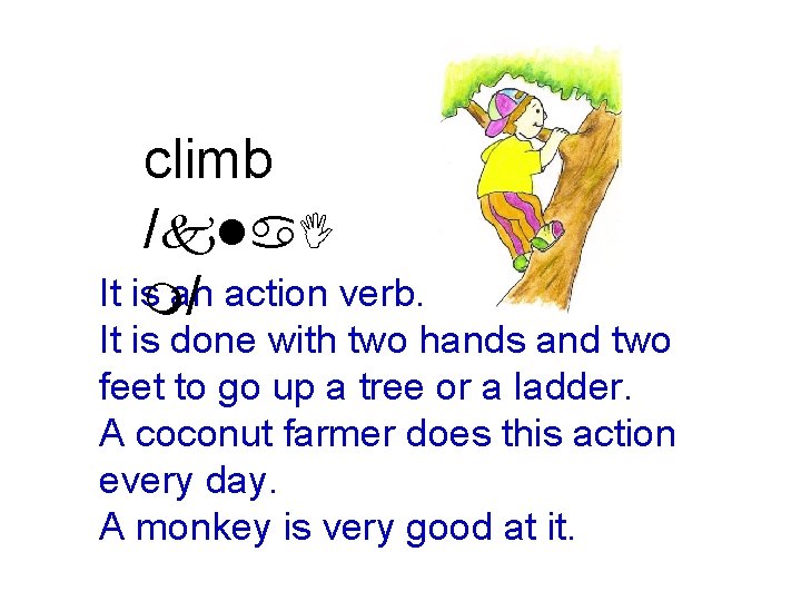 climb /kla. I It isman / action verb. It is done with two hands