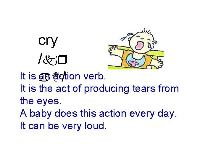 cry /kr It is a. I an action / verb. It is the act