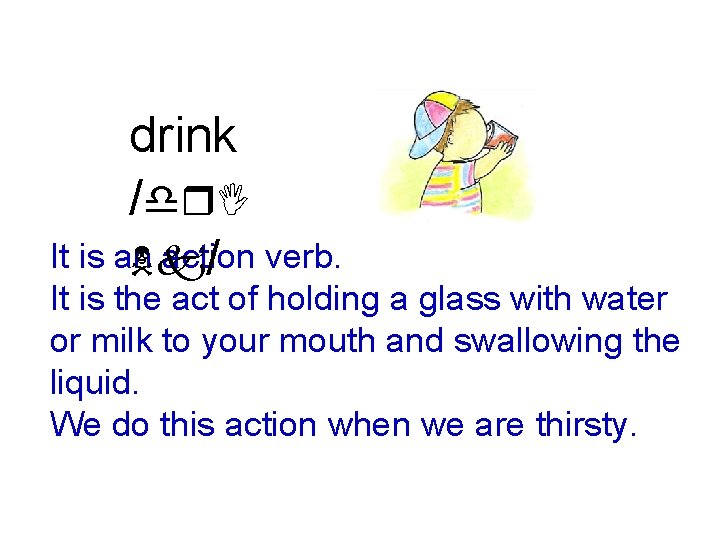 drink /dr. I It is an action Nk / verb. It is the act