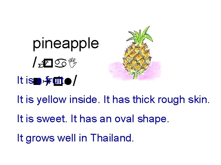 pineapple /Èpa. I It isn. Qpl a fruit. / It is yellow inside. It