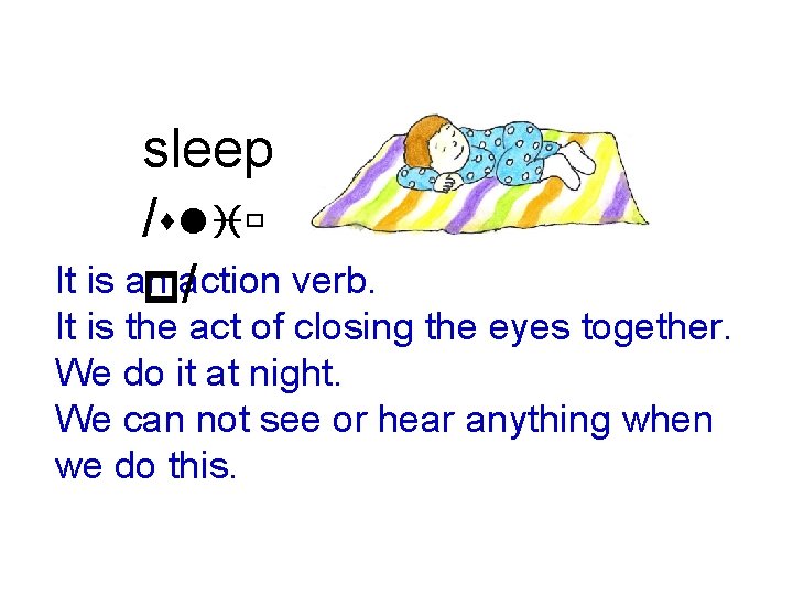 sleep /sliù It is an verb. paction / It is the act of closing