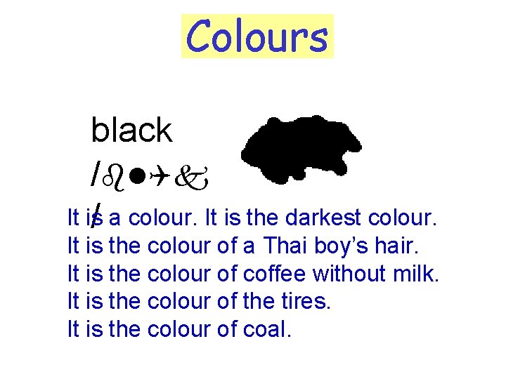 Colours black /bl. Qk It is / a colour. It is the darkest colour.
