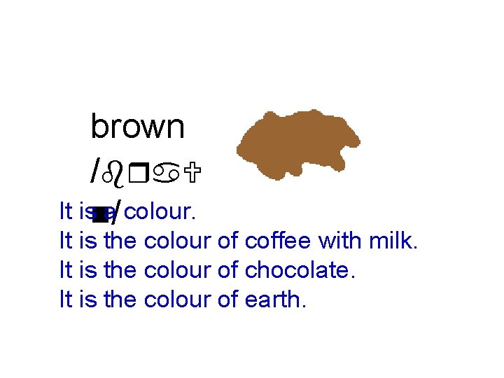 brown /bra. U It isna/ colour. It is the colour of coffee with milk.