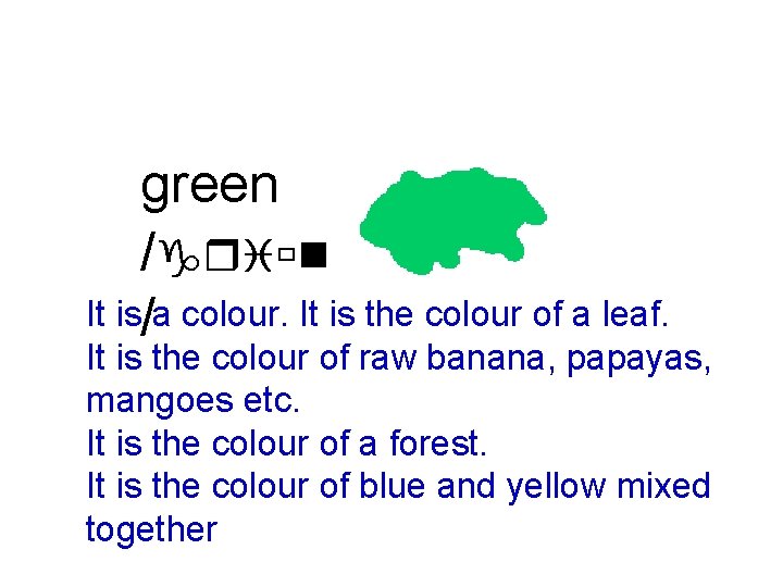 green /griùn It is/a colour. It is the colour of a leaf. It is