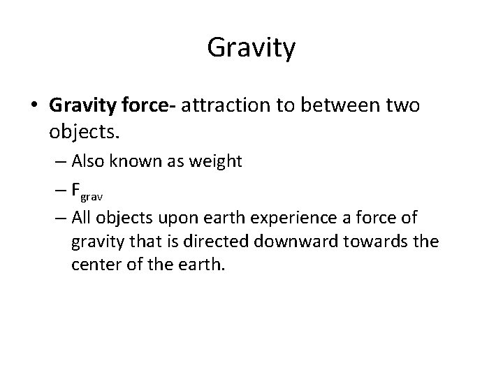 Gravity • Gravity force- attraction to between two objects. – Also known as weight