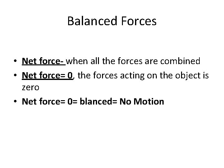 Balanced Forces • Net force- when all the forces are combined • Net force=