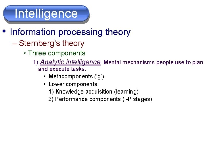 Intelligence • Information processing theory – Sternberg’s theory > Three components 1) Analytic intelligence.