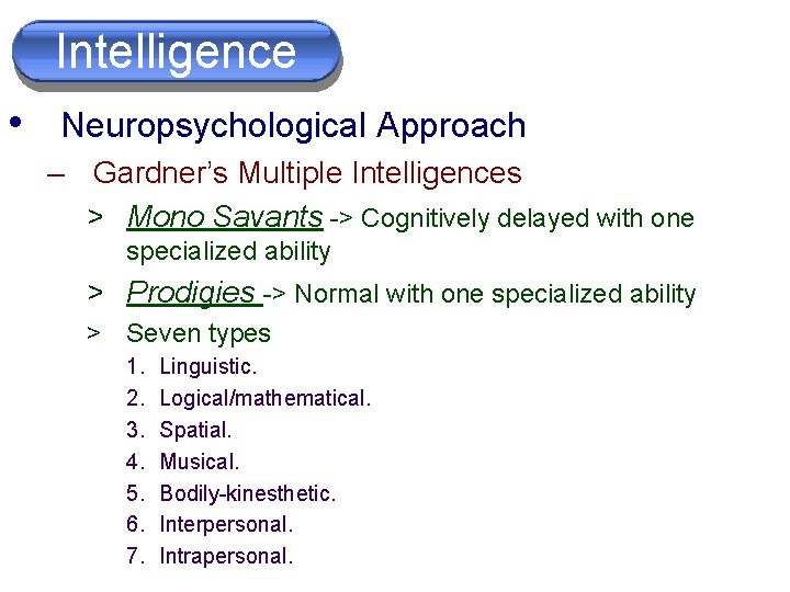 Intelligence • Neuropsychological Approach – Gardner’s Multiple Intelligences > Mono Savants -> Cognitively delayed
