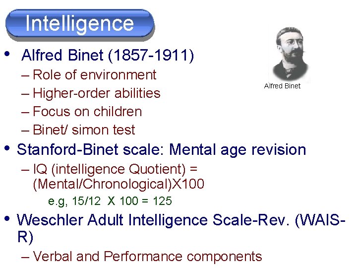 Intelligence • Alfred Binet (1857 -1911) – Role of environment – Higher-order abilities –