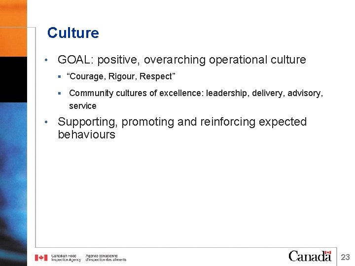 Culture • GOAL: positive, overarching operational culture § “Courage, Rigour, Respect” § Community cultures