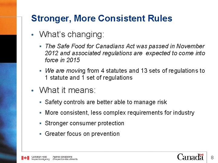 Stronger, More Consistent Rules • What’s changing: § The Safe Food for Canadians Act