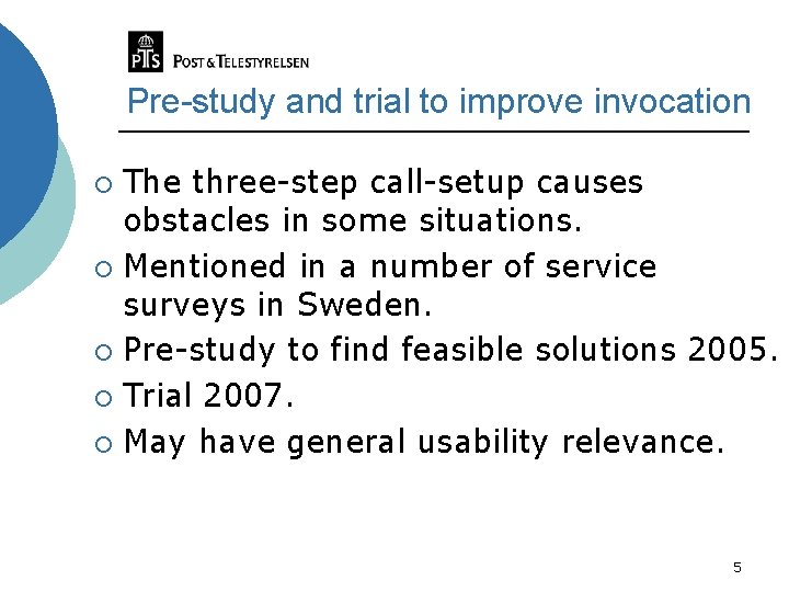 Pre-study and trial to improve invocation The three-step call-setup causes obstacles in some situations.