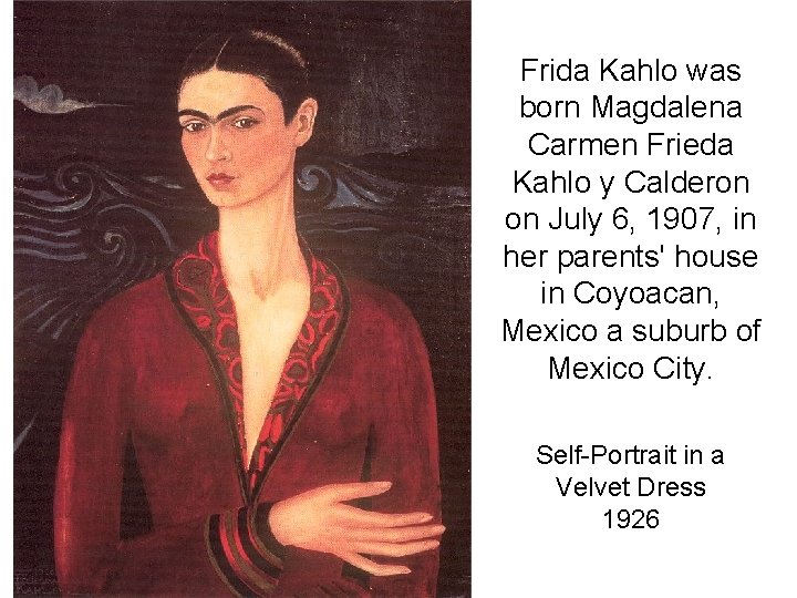 Frida Kahlo was born Magdalena Carmen Frieda Kahlo y Calderon on July 6, 1907,