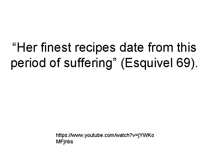 “Her finest recipes date from this period of suffering” (Esquivel 69). https: //www. youtube.