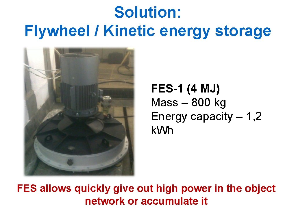 Solution: Flywheel / Kinetic energy storage FES-1 (4 MJ) Mass – 800 kg Energy