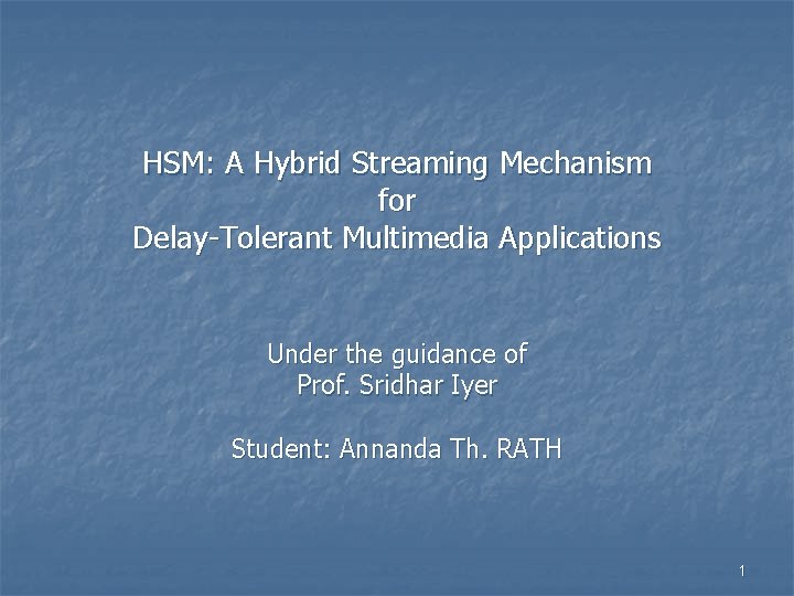 HSM: A Hybrid Streaming Mechanism for Delay-Tolerant Multimedia Applications Under the guidance of Prof.