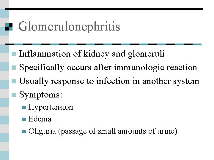 Glomerulonephritis Inflammation of kidney and glomeruli n Specifically occurs after immunologic reaction n Usually